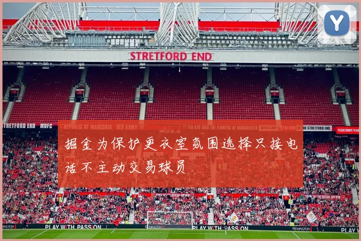 掘金为保护更衣室氛围选择只接电话不主动交易球员
